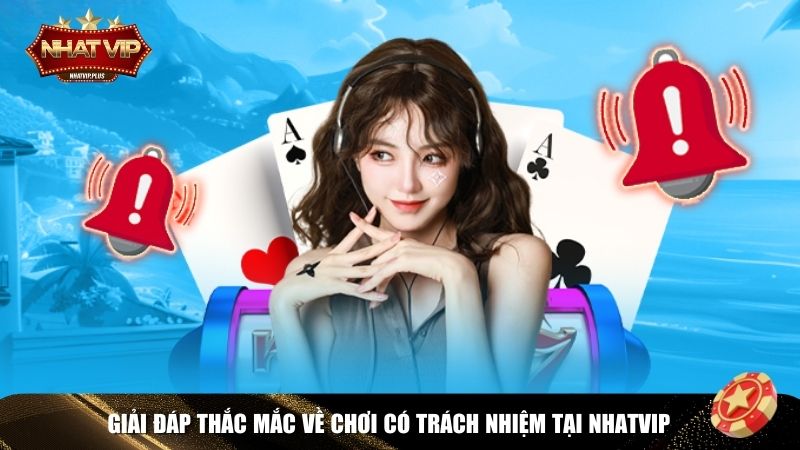 faqs choi co trach nhiem nhatvip Những câu hỏi thường gặp về chơi có trách nhiệm tại Nhatvip cùng câu trả lời