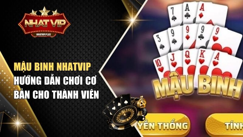 Mậu Binh Nhatvip – Hướng Dẫn Chơi Cơ Bản Cho Thành Viên