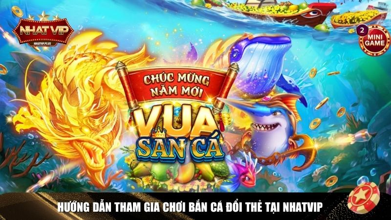 Hướng dẫn chơi Bắn Cá Đổi Thẻ Nhatvip