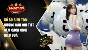 Xổ số siêu tốc: Hướng dẫn chi tiết kèm cách chơi hiệu quả